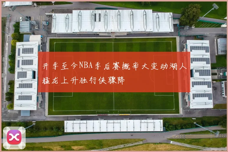 开季至今NBA季后赛概率大变动湖人猛龙上升独行侠骤降